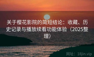 关于樱花影院的简短结论：收藏、历史记录与播放续看功能体验（2025整理）