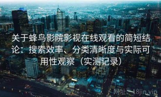 关于蜂鸟影院影视在线观看的简短结论：搜索效率、分类清晰度与实际可用性观察（实测记录）