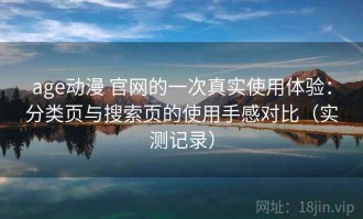 age动漫 官网的一次真实使用体验：分类页与搜索页的使用手感对比（实测记录）