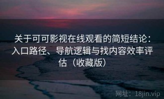 关于可可影视在线观看的简短结论：入口路径、导航逻辑与找内容效率评估（收藏版）