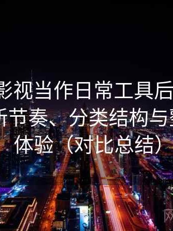 把可可影视当作日常工具后的感受：资源更新节奏、分类结构与整体使用体验（对比总结）