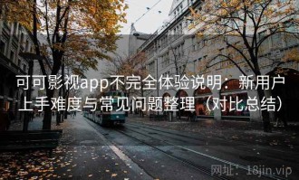 可可影视app不完全体验说明：新用户上手难度与常见问题整理（对比总结）