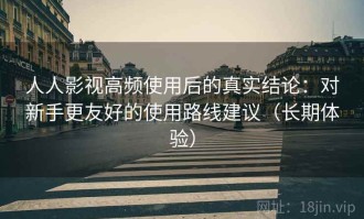 人人影视高频使用后的真实结论：对新手更友好的使用路线建议（长期体验）