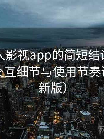 关于人人影视app的简短结论：整体观感、交互细节与使用节奏评价（最新版）