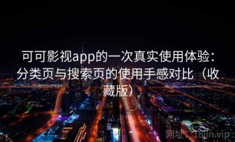 可可影视app的一次真实使用体验：分类页与搜索页的使用手感对比（收藏版）