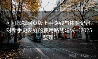 可可影视网页版上手路线与体验记录：对新手更友好的使用路线建议（2025整理）
