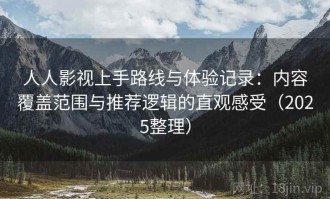人人影视上手路线与体验记录：内容覆盖范围与推荐逻辑的直观感受（2025整理）