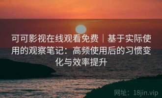 可可影视在线观看免费｜基于实际使用的观察笔记：高频使用后的习惯变化与效率提升