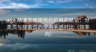 age 动漫高频使用后的真实结论：分类页与搜索页的使用手感对比（效率向）