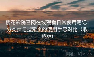 樱花影院官网在线观看日常使用笔记：分类页与搜索页的使用手感对比（收藏版）