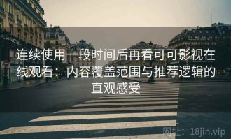 连续使用一段时间后再看可可影视在线观看：内容覆盖范围与推荐逻辑的直观感受