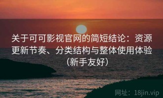 关于可可影视官网的简短结论：资源更新节奏、分类结构与整体使用体验（新手友好）